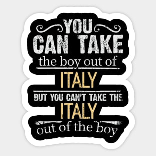 You Can Take The Boy Out Of Italy But You Cant Take The Italy Out Of The Boy - Gift for Italian With Roots From Italy Sticker